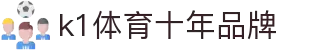 k1集团(体育股份有限公司)-十年品牌 值得信赖